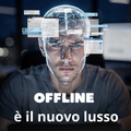 OFFLINE è il nuovo lusso